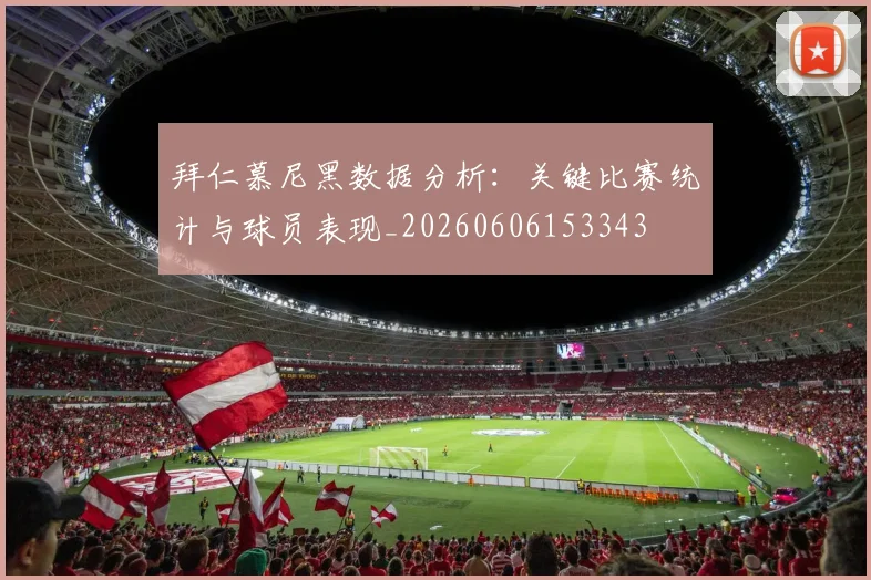 拜仁慕尼黑数据分析：关键比赛统计与球员表现_20260606153343
