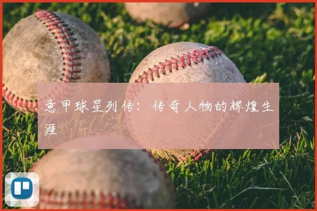 意甲球星列传：传奇人物的辉煌生涯