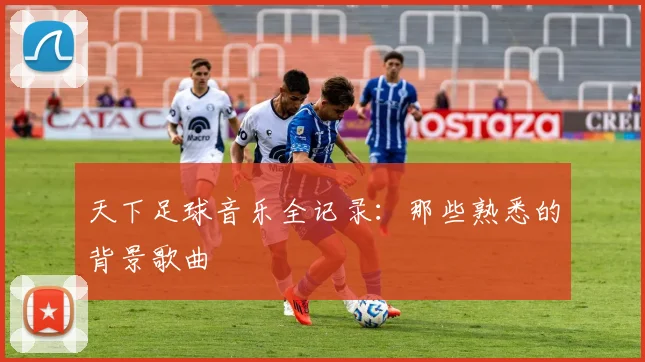 天下足球音乐全记录：那些熟悉的背景歌曲