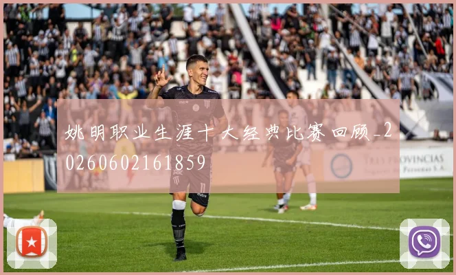 姚明职业生涯十大经典比赛回顾_20260602161859