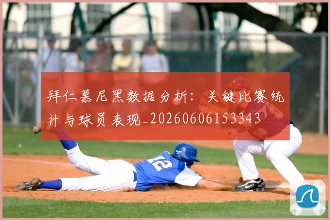 拜仁慕尼黑数据分析：关键比赛统计与球员表现_20260606153343