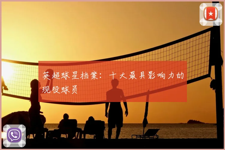 英超球星档案：十大最具影响力的现役球员